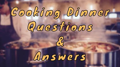 Cooking Dinner Questions & Answers