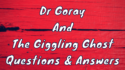 Dr Goray and the Giggling Ghost Questions & Answers