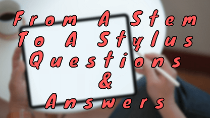 From A Stem To A Stylus Questions & Answers