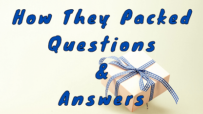 How They Packed Questions & Answers
