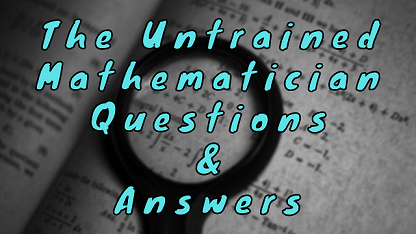 The Untrained Mathematician Questions & Answers