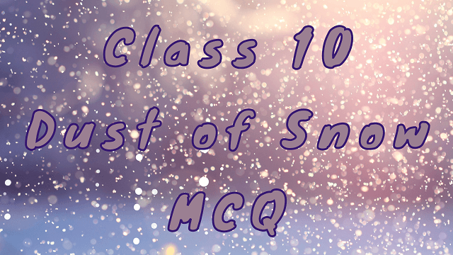 Class 10 Dust of Snow MCQ