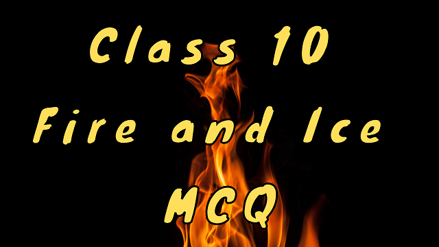 Class 10 Fire and Ice MCQ
