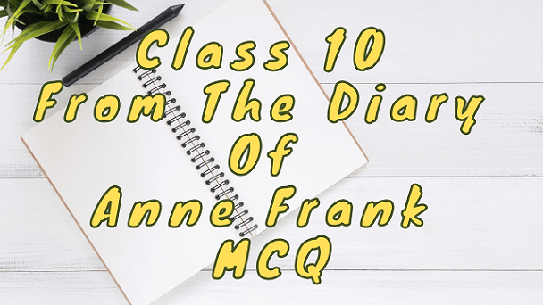 Class 10 From The Diary Of Anne Frank MCQ