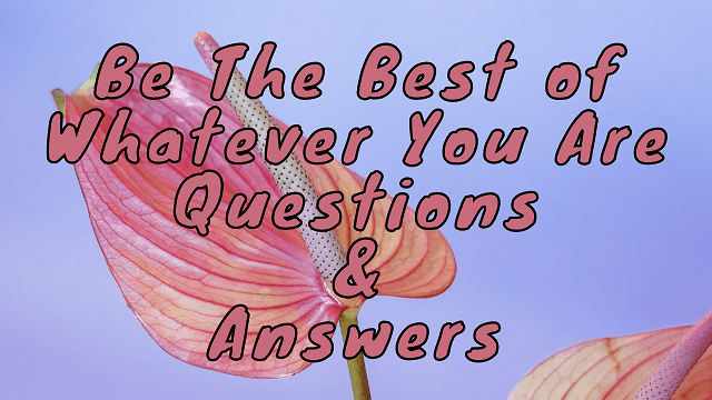 Be The Best of Whatever You Are Questions & Answers