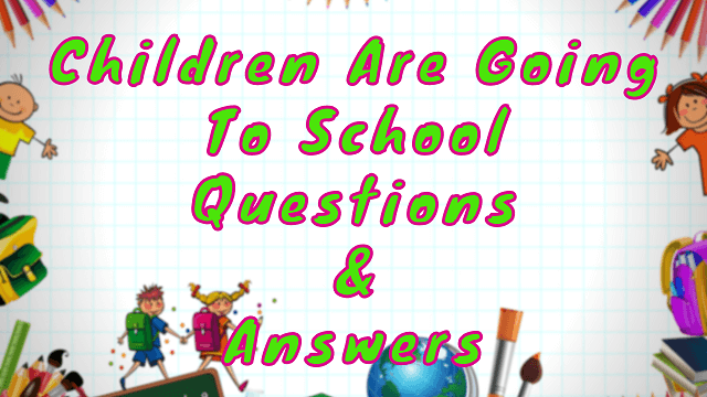Children Are Going To School Questions & Answers