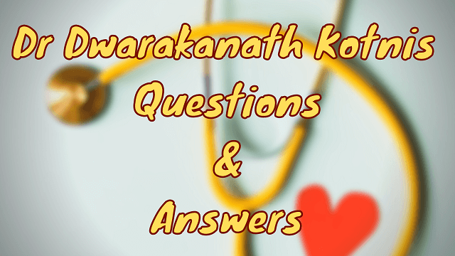 Dr Dwarakanath Kotnis Questions & Answers