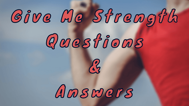 Give Me Strength Questions & Answers