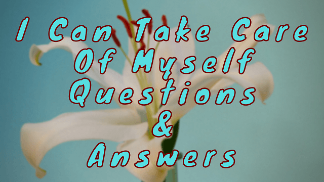 I Can Take Care of Myself Questions & Answers