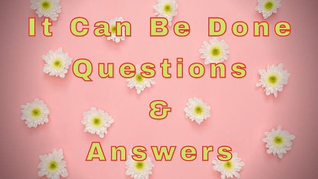 It Can Be Done Questions & Answers