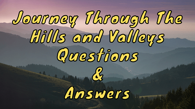 Journey Through The Hills and Valleys Questions & Answers - WittyChimp