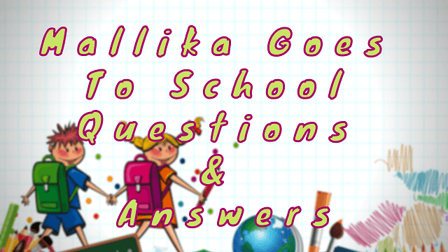 Mallika Goes To School Questions & Answers