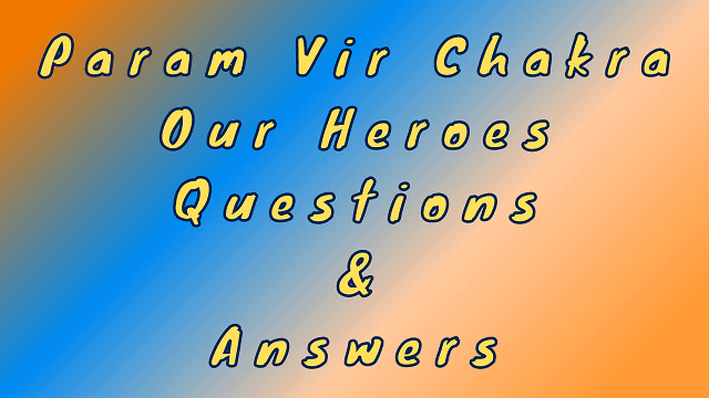 Param Vir Chakra Our Heroes Questions & Answers