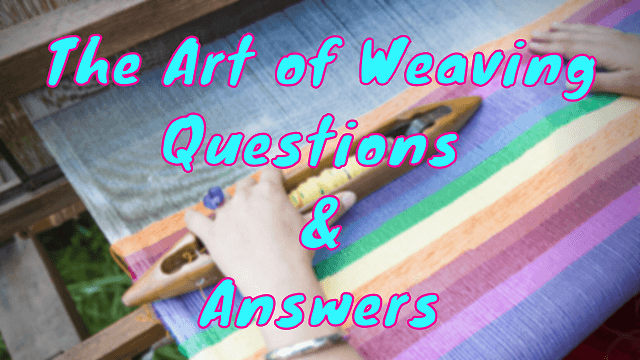 The Art of Weaving Questions & Answers