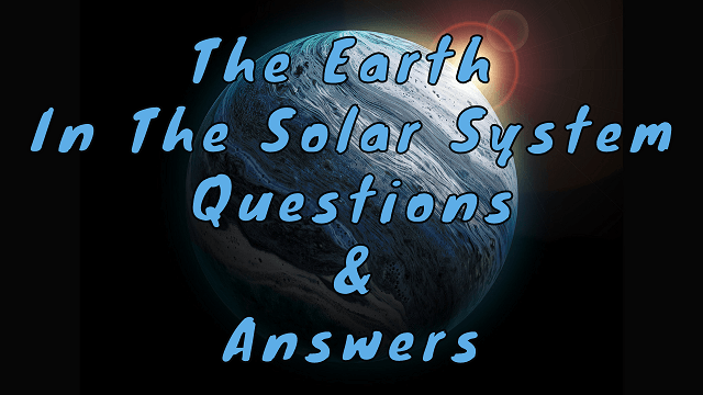 The Earth In The Solar System Questions & Answers