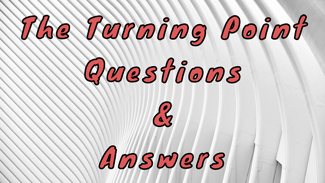 The Turning Point Questions & Answers