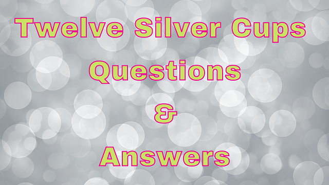 Twelve Silver Cups Questions & Answers