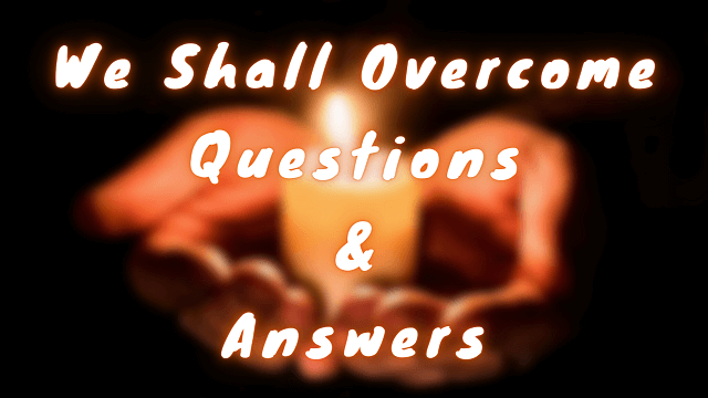 We Shall Overcome Questions & Answers