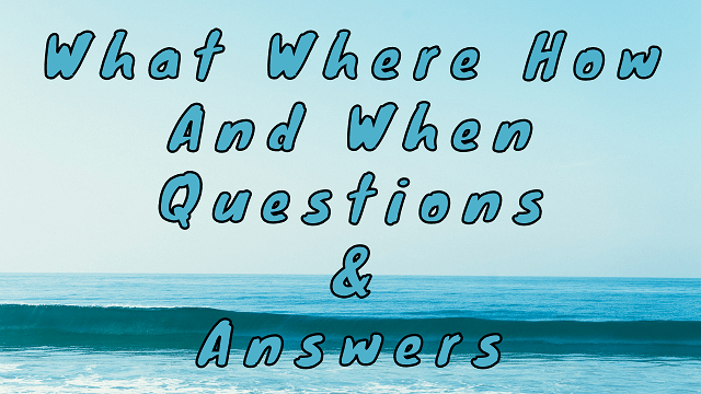 What Where How And When Questions & Answers