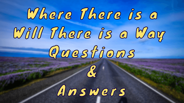 Where There is a Will There is a Way Questions & Answers
