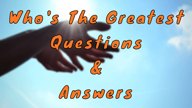 Who's The Greatest Questions & Answers