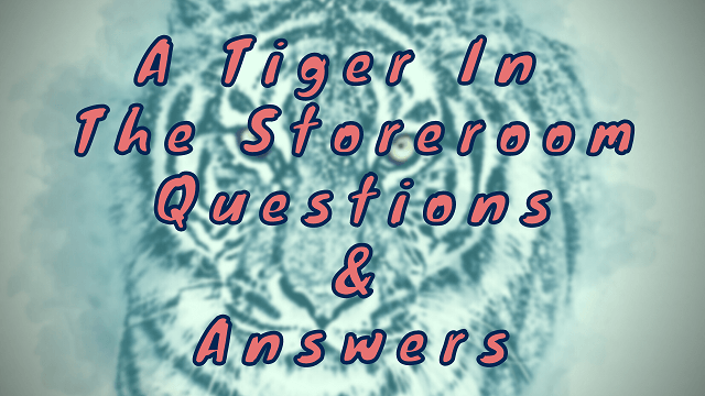 A Tiger in The Storeroom Questions & Answers