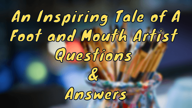 An Inspiring Tale of A Foot and Mouth Artist Questions & Answers