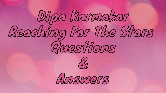 Dipa Karmakar Reaching For The Stars Questions & Answers