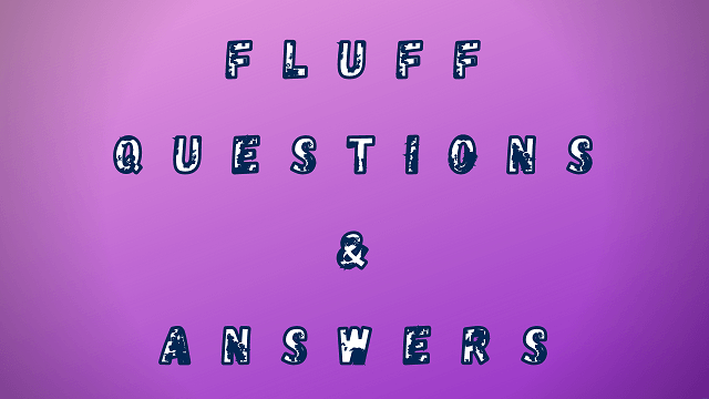 Fluff Questions & Answers