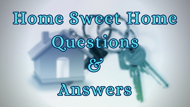Home Sweet Home Questions & Answers