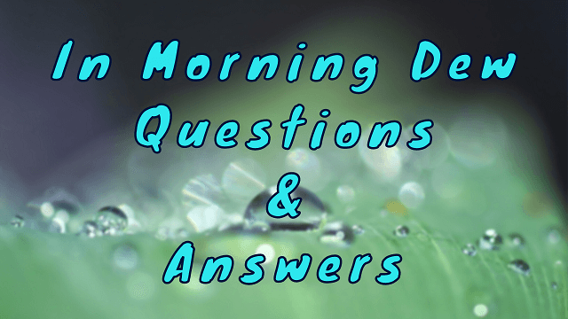 In Morning Dew Questions & Answers