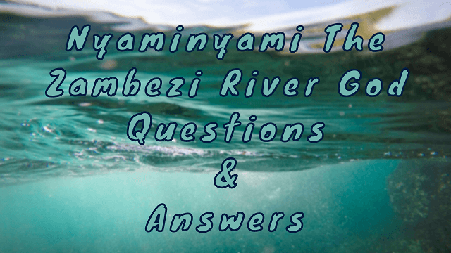 Nyaminyami The Zambezi River God Questions & Answers