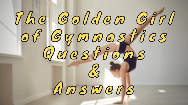 The Golden Girl of Gymnastics Questions & Answers