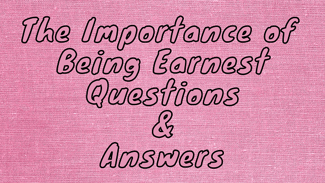 The Importance of Being Earnest Questions & Answers