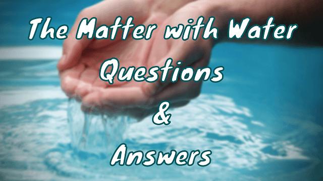 The Matter with Water Questions & Answers