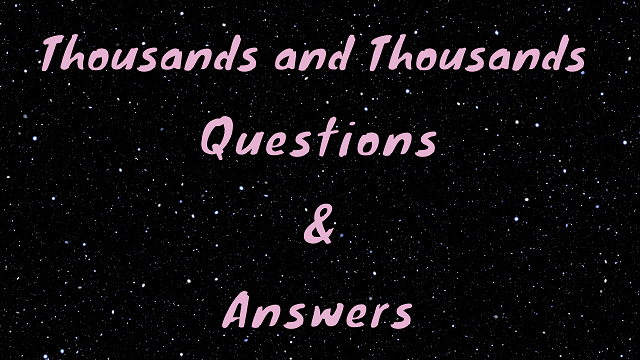 Thousands and Thousands Questions & Answers