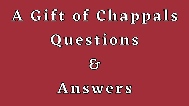 A Gift of Chappals Questions & Answers