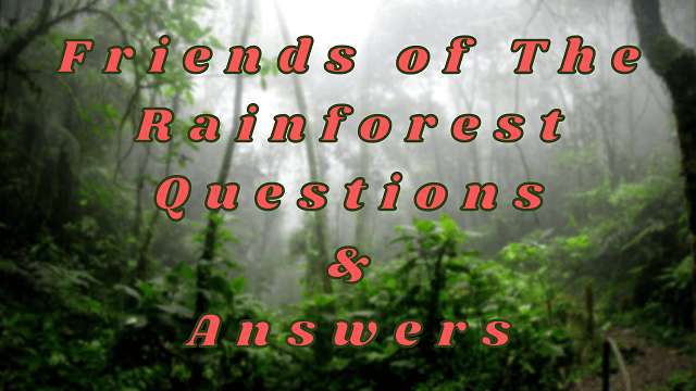 Friends of The Rainforest Questions & Answers