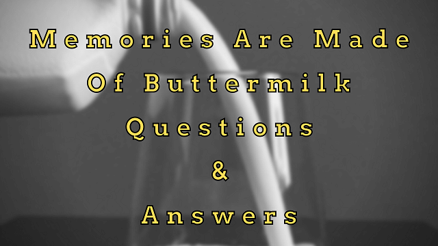 Memories Are Made Of Buttermilk Questions & Answers