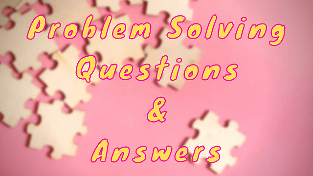 Problem Solving Questions & Answers