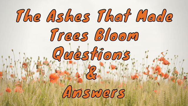 The Ashes That Made Trees Bloom Questions & Answers