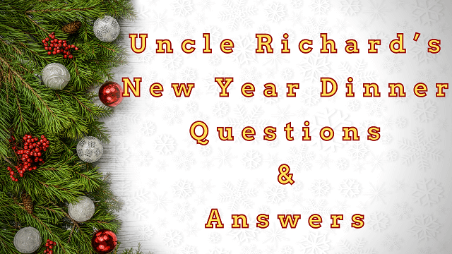 Uncle Richard’s New Year Dinner Questions & Answers