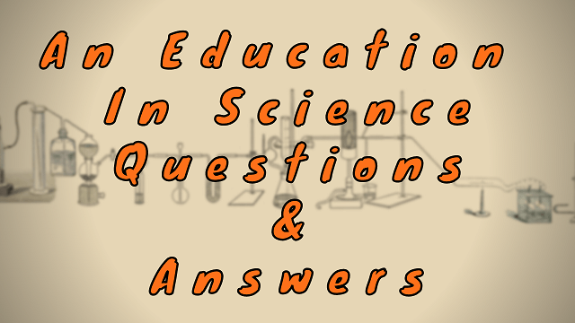 An Education in Science Questions & Answers