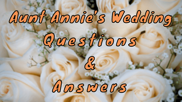 Aunt Annie’s Wedding Questions & Answers