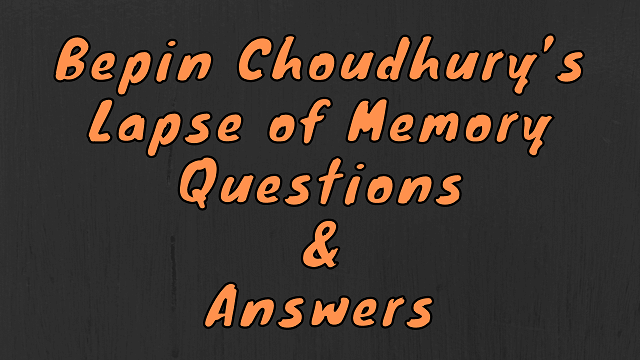 Bepin Choudhury’s Lapse of Memory Questions & Answers