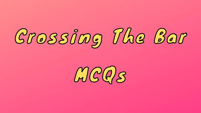 Crossing The Bar MCQs