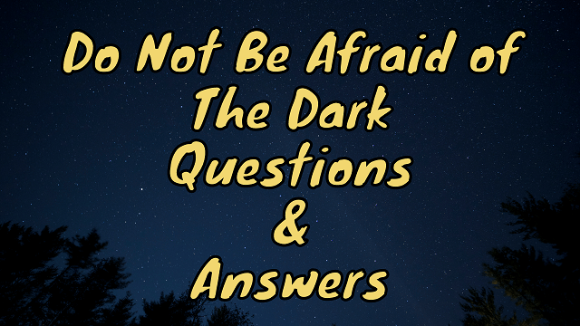 Do Not Be Afraid of The Dark Questions & Answers