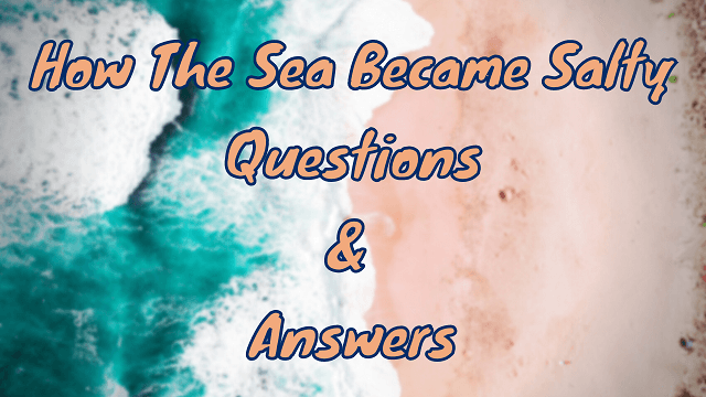 How The Sea Became Salty Questions & Answers