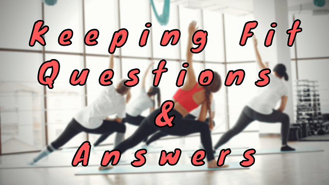 Keeping Fit Questions & Answers
