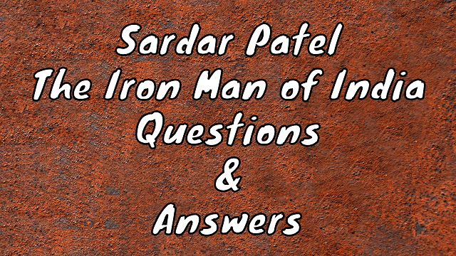 Sardar Patel The Iron Man of India Questions & Answers